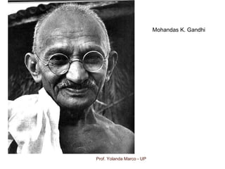 Mohandas K. Gandhi
Prof. Yolanda Marco - UP
 