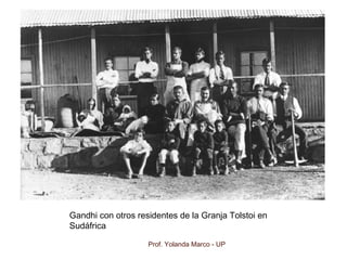 Gandhi con otros residentes de la Granja Tolstoi en
Sudáfrica
Prof. Yolanda Marco - UP
 