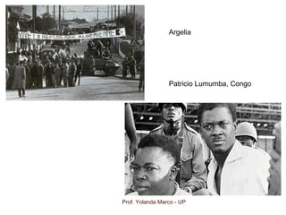 Prof. Yolanda Marco - UP
Argelia
Patricio Lumumba, Congo
 