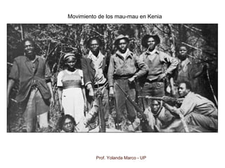 Prof. Yolanda Marco - UP
Movimiento de los mau-mau en Kenia
 