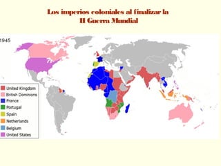 Los imperios coloniales al finalizarla
II Guerra Mundial
 