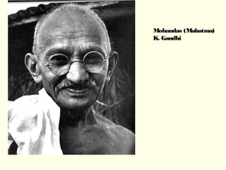 Mohandas (Mahatma)
K. Gandhi
 