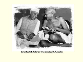 Jawaharlal Nehru y Mohandas K. Gandhi
 
