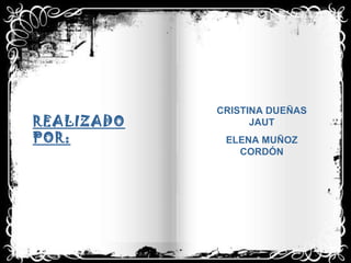 REALIZADO POR: CRISTINA DUEÑAS JAUT ELENA MUÑOZ CORDÓN 