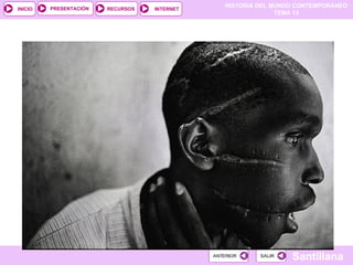 HISTORIA DEL MUNDO CONTEMPORÁNEO
TEMA 13
RECURSOS INTERNET
PRESENTACIÓN
Santillana
INICIO
SALIR
SALIR
ANTERIOR
ANTERIOR
 