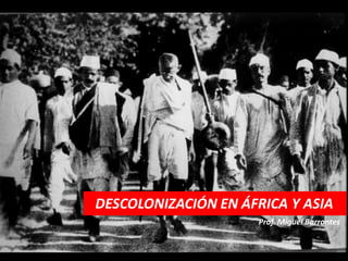 DESCOLONIZACIÓN EN ÁFRICA Y ASIA
Prof. Miguel Barrantes
 
