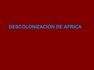 DESCOLONIZACION DE AFRICA 