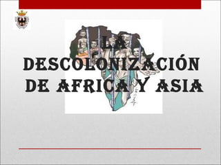 LA
DESCOLONIZACIÓN
DE AfrICA y ASIA
 