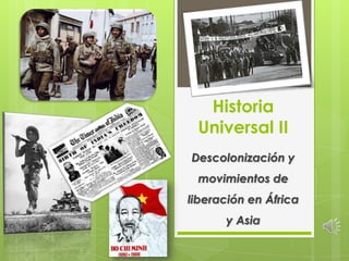 Historia
 Universal II
Descolonización y
 movimientos de
liberación en África
      y Asia
 