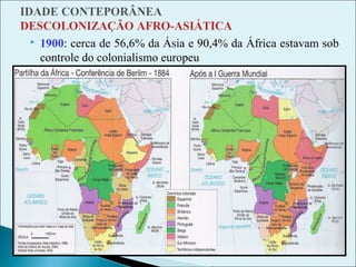  1900: cerca de 56,6% da Ásia e 90,4% da África estavam sob
controle do colonialismo europeu
 