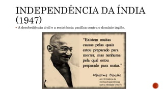  A desobediência civil e a resistência pacífica contra o domínio inglês.
 