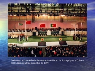 Cerimônia de transferência da soberania de Macau de Portugal para a China – madrugada de 20 de dezembro de 1999 