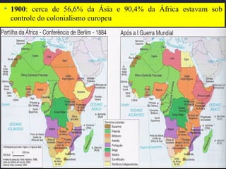  1900: cerca de 56,6% da Ásia e 90,4% da África estavam sob
controle do colonialismo europeu
 