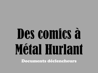 Des comics à
Métal Hurlant
Documents déclencheurs

 