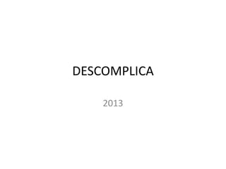 DESCOMPLICA
2013
 