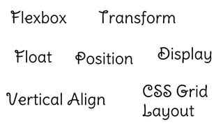 Flexbox
Float Position
Vertical Align
Transform
CSS Grid
Layout
Display
 