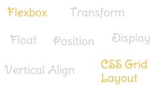 Flexbox
CSS Grid
Layout
Float
Vertical Align
Display
Transform
Position
 