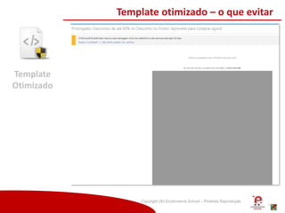 Copyright (®) Ecommerce School – Proibida Reprodução
Template
Otimizado
Template otimizado – o que evitar
 