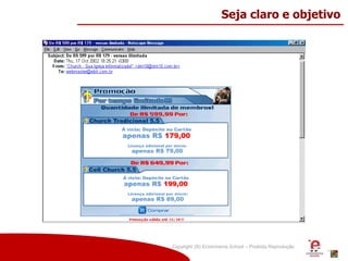Copyright (®) Ecommerce School – Proibida Reprodução
Seja claro e objetivo
 