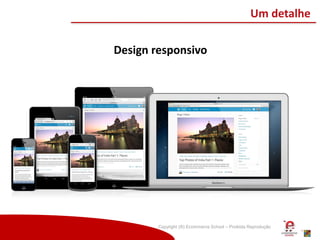Copyright (®) Ecommerce School – Proibida Reprodução
Um detalhe
Design responsivo
 