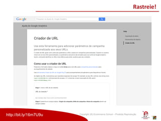 Copyright (®) Ecommerce School – Proibida Reprodução
Rastreie!
http://bit.ly/16m7U9u
 
