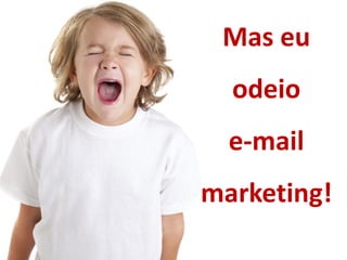 Copyright (®) Ecommerce School – Proibida Reprodução
Mas eu
odeio
e-mail
marketing!
 