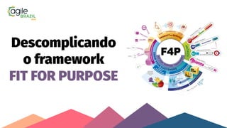 Descomplicando
o framework
FIT FOR PURPOSE
 