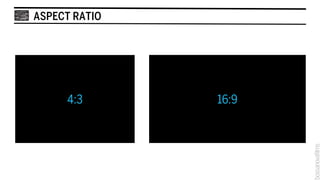 ASPECT RATIO




     4:3       16:9
 