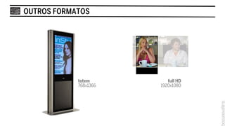 OUTROS FORMATOS




            totem         full HD
            768x1366   1920x1080
 
