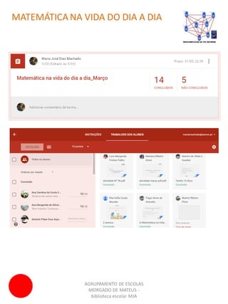 AGRUPAMENTO DE ESCOLAS
MORGADO DE MATEUS -
biblioteca escolar MJA
MATEMÁTICA NA VIDA DO DIA A DIA
 