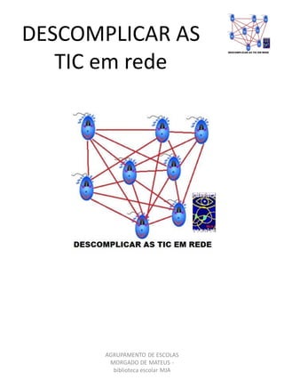 DESCOMPLICAR AS
TIC em rede
AGRUPAMENTO DE ESCOLAS
MORGADO DE MATEUS -
biblioteca escolar MJA
 