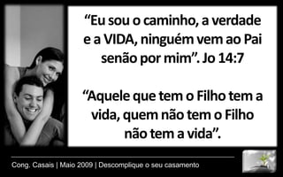 Criaturas complicadasA versão bíblica da complicação humana chama-se: pecado (Def. Mrl.).Criaturas complicadas se casam.O casamento sobrevive e é aper- feiçoado quando as causas das nossas complicações são afetadas.Cong. Casais | Maio 2009 | Descomplique o seu casamento