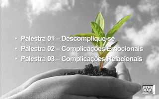 Palestra 01 – Descomplique-sePalestra 02 – Complicações EmocionaisPalestra 03 – Complicações Relacionais