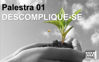 Palestra 01DESCOMPLIQUE-SE