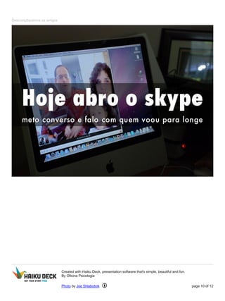 Descompliquemos os amigos
Created with Haiku Deck, presentation software that's simple, beautiful and fun.
By Oficina Psicologia
Photo by Joe Shlabotnik page 10 of 12
 