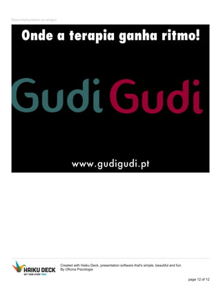 Descompliquemos os amigos
Created with Haiku Deck, presentation software that's simple, beautiful and fun.
By Oficina Psicologia
page 12 of 12
 