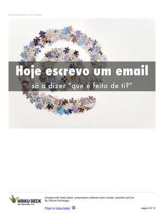Descompliquemos os amigos
Created with Haiku Deck, presentation software that's simple, beautiful and fun.
By Oficina Psicologia
Photo by Horia Varlan page 4 of 12
 