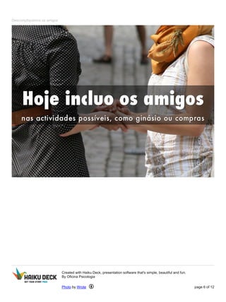 Descompliquemos os amigos
Created with Haiku Deck, presentation software that's simple, beautiful and fun.
By Oficina Psicologia
Photo by Wrote page 6 of 12
 