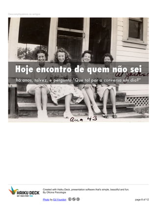Descompliquemos os amigos
Created with Haiku Deck, presentation software that's simple, beautiful and fun.
By Oficina Psicologia
Photo by Ed Yourdon page 8 of 12
 