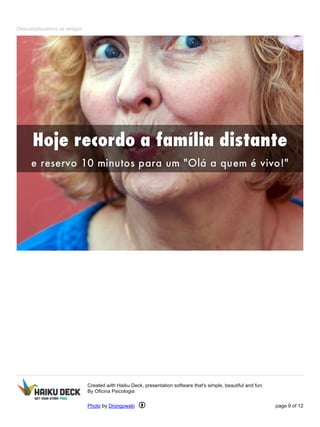 Descompliquemos os amigos
Created with Haiku Deck, presentation software that's simple, beautiful and fun.
By Oficina Psicologia
Photo by Drongowski page 9 of 12
 