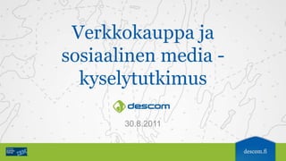 Verkkokauppa ja
sosiaalinen media -
  kyselytutkimus

       30.8.2011
 