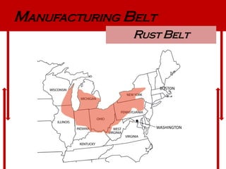 Manufacturing Belt
               Rust Belt



                      BOSTON




                     WASHINGTON
 