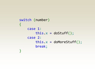 switch (number)
{
    case 1:
        this.x = doStuff();
    case 2:
        this.x = doMoreStuff();
        break;
}
 