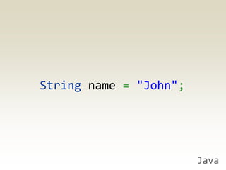 String name = "John";




                        Java
 