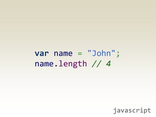 var name = "John";
name.length // 4




                javascript
 