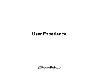 @PedroBelleza User Experience 