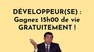 DÉVELOPPEUR(SE) :
Gagnez 15h00 de vie
GRATUITEMENT !
 