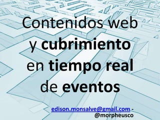 Contenidos web y cubrimiento en tiempo real de eventos edison.monsalve@gmail.com - @morpheusco 