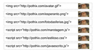 <img src=”http://pothix.com/avatar.gif”> thread
<img src=”http://pothix.com/esperanto.png”> thread
<img src=”http://pothix.com/fotodasferias.scr”> thread
<script src=”http://pothix.com/marotagem.js”> sincrono
<script src=”http://pothix.com/estiloso.css”> thread
<script src=”http://pothix.com/javaescrito.js”> sincrono
<img src=”http://pothix.com/fotodasferias.jpg”>
 