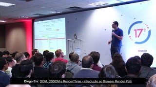 Diego Eis: DOM, CSSOM e RenderThree - Introdução ao Browser Render Path
 